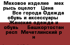 Меховое изделие , мех рысь/оцелот › Цена ­ 23 000 - Все города Одежда, обувь и аксессуары » Женская одежда и обувь   . Башкортостан респ.,Мечетлинский р-н